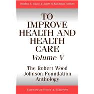 To Improve Health and Health Care, Volume V The Robert Wood Johnson Foundation Anthology by Isaacs, Stephen L.; Knickman, James R., 9780787959463