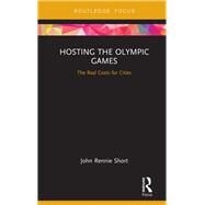 Hosting the Olympic Games: The Real Costs for Cities by Short; John Rennie, 9781138549463