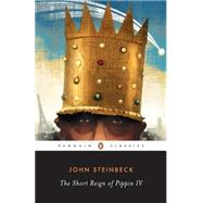 Short Reign of Pippin IV : A Fabrication by Steinbeck, John (Author); Morsberger, Robert E. (Editor/introduction); Morsberger, Katherine (Editor/introduction), 9780143039464
