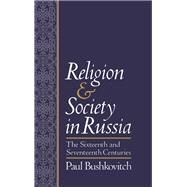 Religion and Society in Russia The Sixteenth and Seventeenth Centuries by Bushkovitch, Paul, 9780195069464