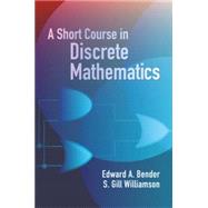A Short Course In Discrete Mathematics by Bender, Edward A.; Williamson, S. Gill, 9780486439464