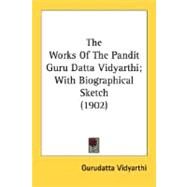 The Works of the Pandit Guru Datta Vidyarthi, With Biographical Sketch 1902 by Gurudatta Vidyarthi, Vidyarthi, 9780548599464