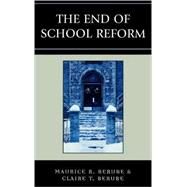 The End of School Reform by Berube, Maurice R.; Berube, Clair T., 9780742539464