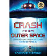 Crash from Outer Space: Unraveling the Mystery of Flying Saucers, Alien Beings, and Roswell (Scholastic Focus) by Fleming, Candace, 9781338829464