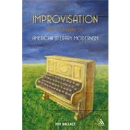 Improvisation and the Making of American Literary Modernism by Wallace, Rob, 9781441169464