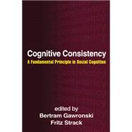 Cognitive Consistency A Fundamental Principle in Social Cognition by Gawronski, Bertram; Strack, Fritz, 9781609189464