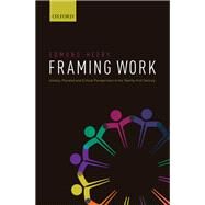 Framing Work Unitary, Pluralist and Critical Perspectives in the 21st Century by Heery, Edmund, 9780199569465