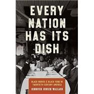Every Nation Has Its Dish: Black Bodies and Black Food in Twentieth-Century America by Jennifer Jensen Wallach, 9781469669465