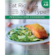 Eat Right 4 Your Type Personalized Cookbook AB 150+ Brand New Healthy Recipes For Your Blood Type Diet by D'Adamo, Peter J.; O'Connor, Kristin, 9780425269466