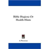 Bible Hygiene or Health Hints by Physician, 9781430499466