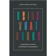 Using What Works Elementary School Classroom Management by McClowry, Sandee Graham, 9781475809466