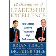 12 Disciplines of Leadership Excellence: How Leaders Achieve Sustainable High Performance by Tracy, Brian; Chee, Peter, 9780071809467
