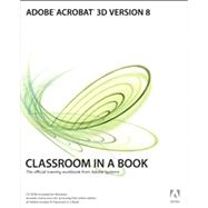 Adobe Acrobat 3D Version 8 Classroom in a Book by Adobe Creative Team, Sandee, 9780321449467