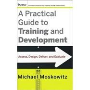 A Practical Guide to Training and Development Assess, Design, Deliver, and Evaluate by Moskowitz, Michael, 9780470189467