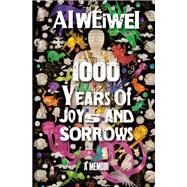 1000 Years of Joys and Sorrows A Memoir by Ai Weiwei; Barr, Allan H., 9780553419467