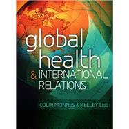 Global Health and International Relations by McInnes, Colin; Lee, Kelley, 9780745649467