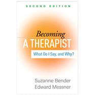 Becoming a Therapist What Do I Say, and Why? by Bender, Suzanne; Messner, Edward; Trinh, Nhi-Ha, 9781462549467
