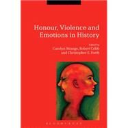 Honour, Violence and Emotions in History by Strange, Carolyn; Cribb, Robert; Forth, Christopher E., 9781472519467