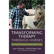 Transforming Therapy through Horses by Thomas, Lynn; Lytle, Mark; Dammann, Brenda, 9781523239467