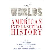 The Worlds of American Intellectual History by Isaac, Joel; Kloppenberg, James T.; O'Brien, Michael; Ratner-Rosenhagen, Jennifer, 9780190459468