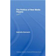 The Politics of New Media Theatre: Life by Giannachi; Gabriella, 9780415349468