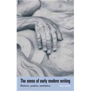 The Sense of Early Modern Writing Rhetoric, Poetics, Aesthetics by Robson, Mark, 9780719069468