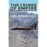 The Crimes of Empire The History and Politics of an Outlaw Nation by Boggs, Carl, 9780745329468