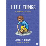Little Things A Memoir in Slices by Brown, Jeffrey, 9781416549468