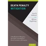 Death Penalty Mitigation A Handbook for Mitigation Specialists, Investigators, Social Scientists, and Lawyers by Ashford, Jose B.; Kupferberg, Melissa, 9780195329469