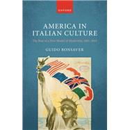 America in Italian Culture The Rise of a New Model of Modernity, 1861-1943 by Bonsaver, Guido, 9780198849469