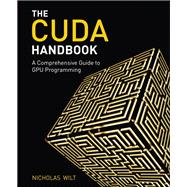 CUDA Handbook A Comprehensive Guide to GPU Programming, The by Wilt, Nicholas, 9780321809469