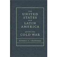 The United States and Latin America after the Cold War by Russell Crandall, 9780521889469