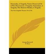 Oroonoko, A Tragedy; Venice Preserved Or A Plot Discovered, A Tragedy; Tamerlane, A Tragedy; The Distrest Mother, A Tragedy: The New English Theatre V6 by Barnwell, George; Rowe, N.; Otway, 9780548859469