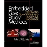 Embedded Case Study Methods : Integrating Quantitative and Qualitative Knowledge by Roland W. Scholz, 9780761919469