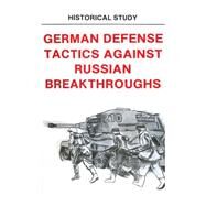 German Defense Tactics Against Russian Breakthroughs by Center of Military History United States Army, 9781506179469