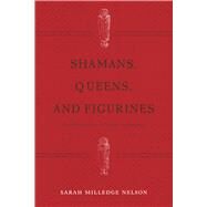 Shamans, Queens, and Figurines: The Development of Gender Archaeology by Nelson,Sarah Milledge, 9781611329469