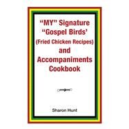 My Signature Gospel Birds Fried Chicken Recipes and Accompaniments Cookbook by Hunt, Sharon, 9781796019469
