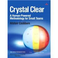 Crystal Clear A Human-Powered Methodology for Small Teams: A Human-Powered Methodology for Small Teams by Cockburn, Alistair, 9780201699470