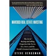 Maverick Real Estate Investing : The Art of Buying and Selling Properties Like Trump, Zell, Simon, and the World's Greatest Land Owners by Bergsman, Steve, 9780471739470