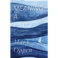 Meaning a Life an Autobiography by Oppen, Mary; Yang, Jeffrey, 9780811229470