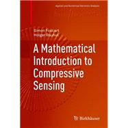 A Mathematical Introduction to Compressive Sensing by Foucart, Simon; Rauhut, Holger, 9780817649470