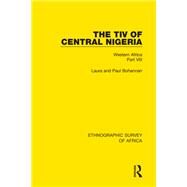 The Tiv of Central Nigeria: Western Africa Part VIII by Bohannan; Laura, 9781138239470
