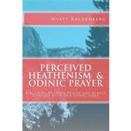 Perceived Heathenism & Odinic Prayer by Kaldenberg, Wyatt, 9781461119470