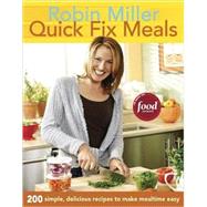 Quick Fix Meals : 200 Simple, Delicious Recipes to Make Mealtime Easy by MILLER, ROBIN, 9781561589470