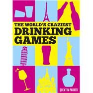 The World's Craziest Drinking Games by Parker, Quentin, 9781849539470