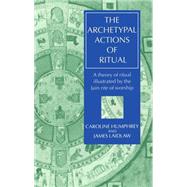 The Archetypal Actions of Ritual A Theory of Ritual Illustrated by the Jain Rite of Worship by Humphrey, Caroline; Laidlaw, James, 9780198279471