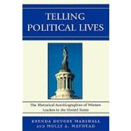 Telling Political Lives The Rhetorical Autobiographies of Women Leaders in the United States by Marshall, Brenda DeVore; Mayhead, Molly A.; Anderson, Karrin Vasby; Dobris, Catherine; Gutgold, Nichola D.; Plec, Emily; Sheeler, Kristina Horn; Short, C Brant, 9780739119471