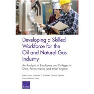 Developing a Skilled Workforce for the Oil and Natural Gas Industry An Analysis of Employers and Colleges in Ohio, Pennsylvania, and West Virginia by Bozick, Robert; Gonzalez, Gabriella C.; Ogletree, Cordaye; Gehlhaus, Diana, 9780833099471