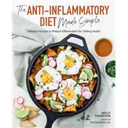 The Anti-Inflammatory Diet Made Simple Delicious Recipes to Reduce Inflammation for Lifelong Health by Thompson, Molly, 9781592339471