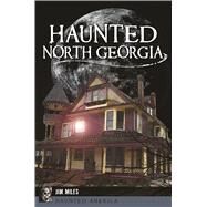 Haunted North Georgia by Miles, Jim, 9781625859471